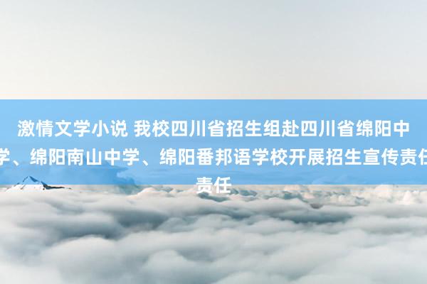 激情文学小说 我校四川省招生组赴四川省绵阳中学、绵阳南山中学